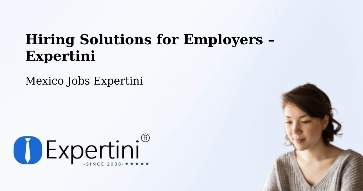 Hiring Solutions for Employers in Celaya - Celaya, Mexico Jobs Expertini